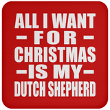 All I Want For Christmas Is My Dutch Shepherd - Coaster