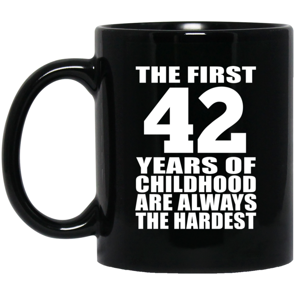 42nd Birthday First 42 Years of Childhood Are The Hardest - 11oz Coffee Mug Black