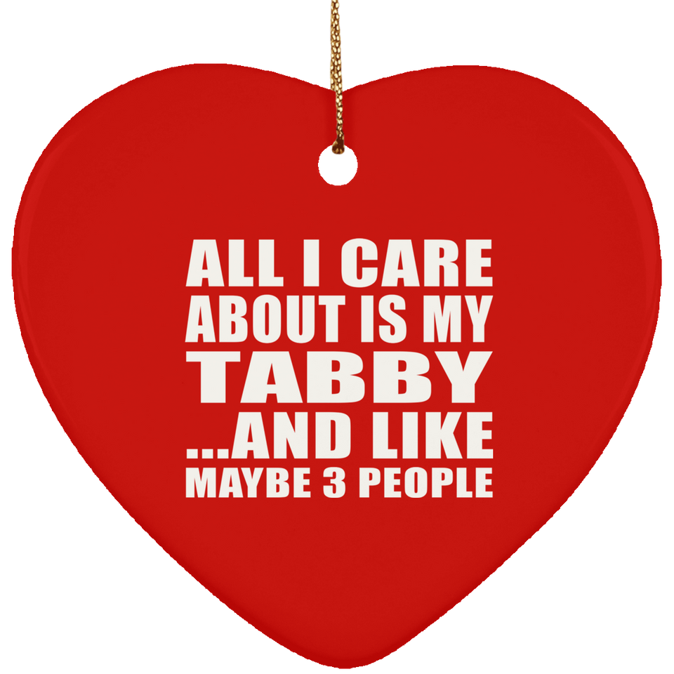 All I Care About Is My Tabby - Heart Ornament