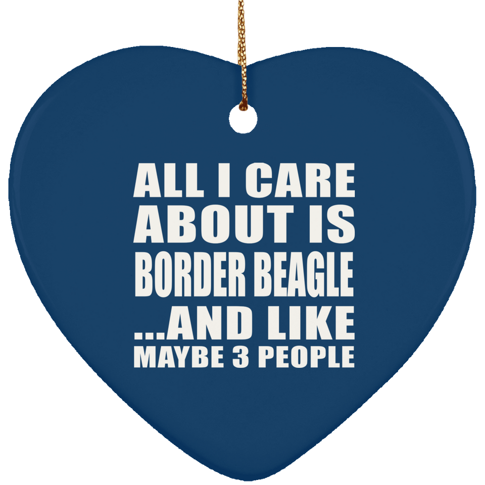All I Care About Is Border Beagle - Heart Ornament
