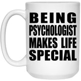 Being Psychologist Makes Life Special - 15oz Coffee Mug