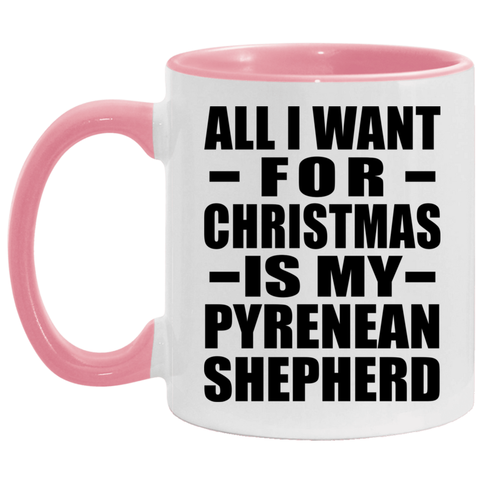 All I Want For Christmas Is My Pyrenean Shepherd - 11oz Accent Mug Pink