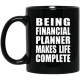 Being Financial Planner Makes Life Complete - 11oz Coffee Mug Black