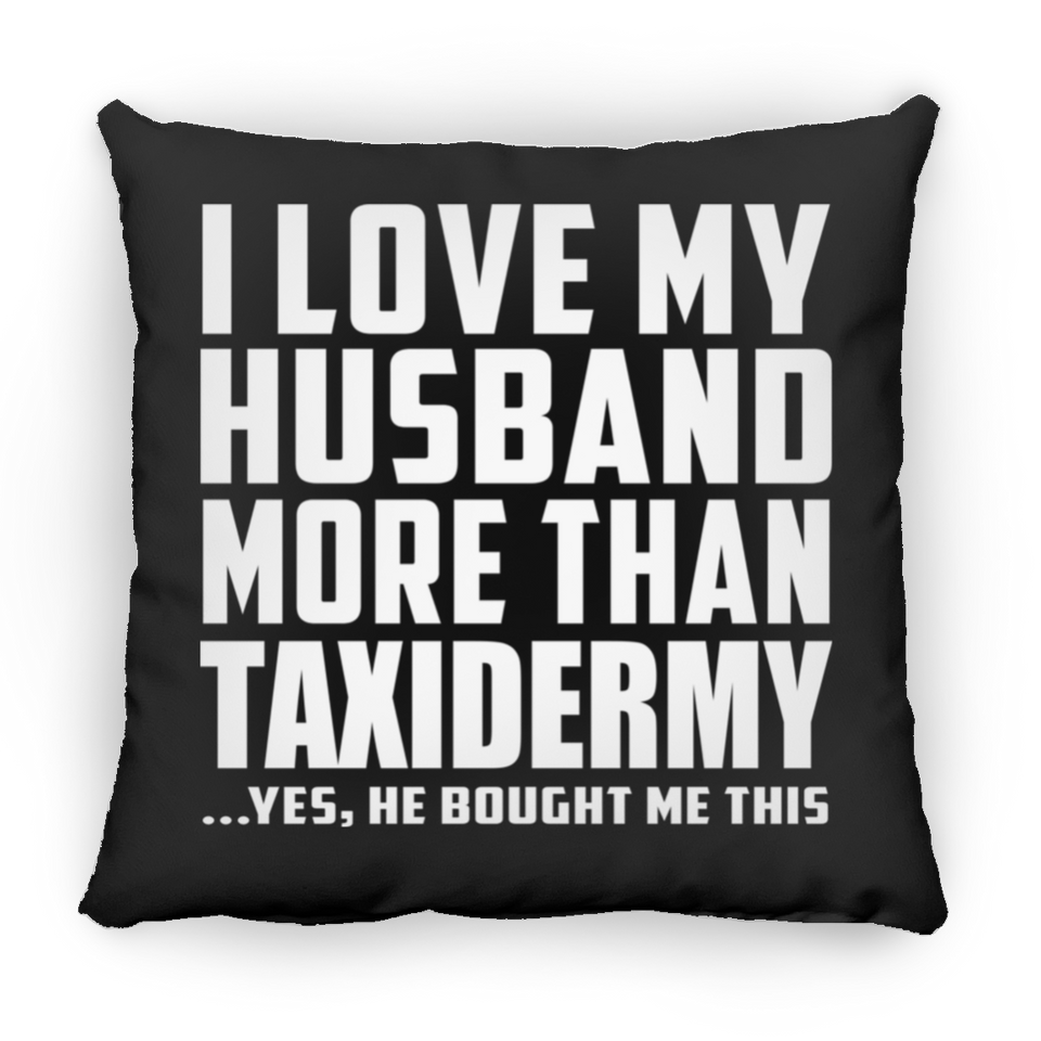 I Love My Husband More Than Taxidermy - Throw Pillow Black