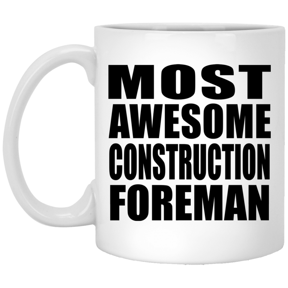Most Awesome Construction Foreman - 11 Oz Coffee Mug