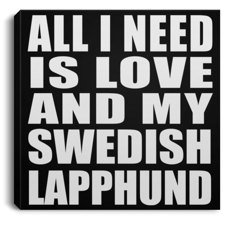 All I Need Is Love And My Swedish Lapphund - Canvas Square