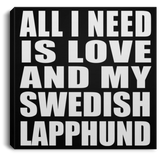 All I Need Is Love And My Swedish Lapphund - Canvas Square