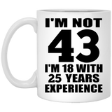 43rd Birthday I'm Not 43 I'm 18 With 25 Years Experience - 11oz Coffee Mug
