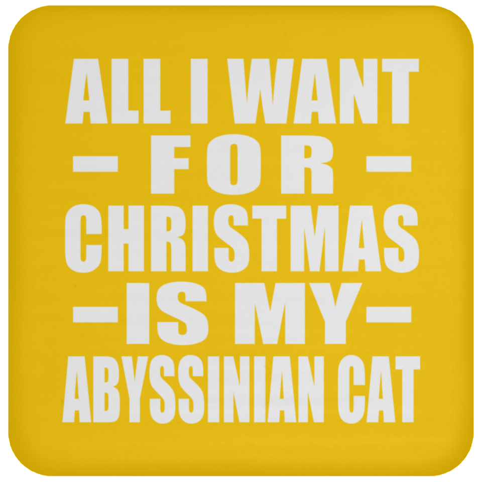 All I Want For Christmas Is My Abyssinian Cat - Coaster