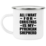All I Want For Christmas Is My Pyrenean Shepherd - 12oz Camping Mug