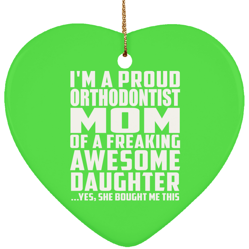 Proud Orthodontist Mom Of Awesome Daughter - Heart Ornament