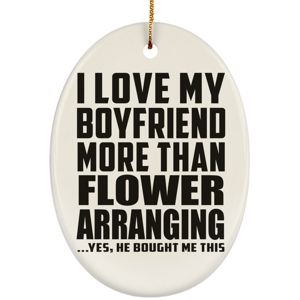I Love My Boyfriend More Than Flower Arranging - Oval Ornament