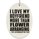 I Love My Boyfriend More Than Flower Arranging - Oval Ornament