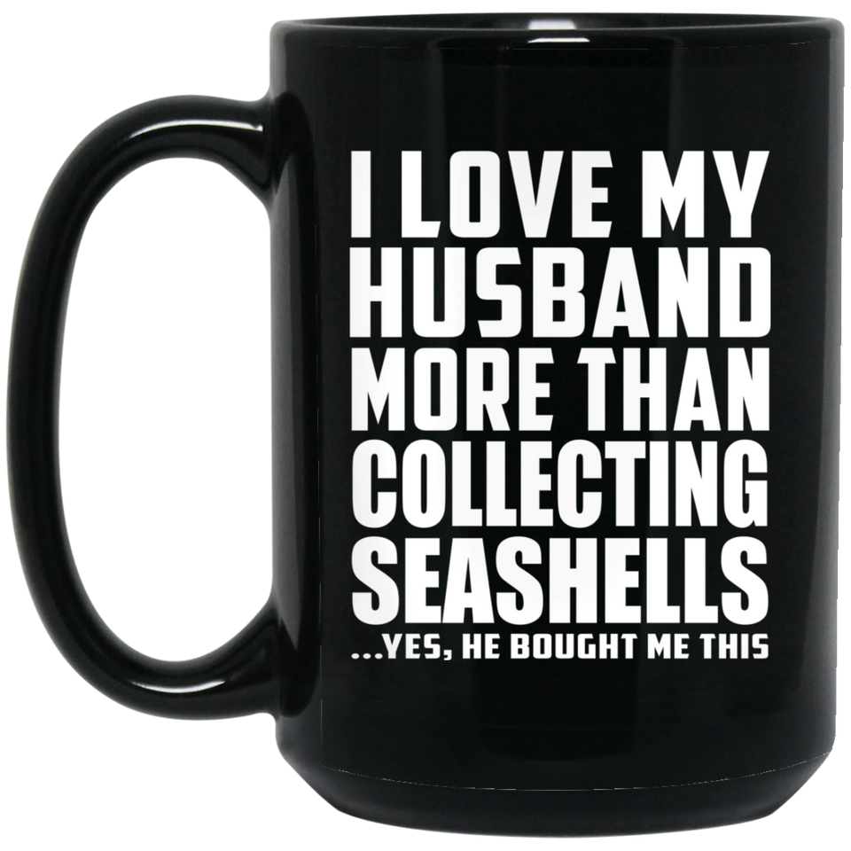 I Love My Husband More Than Collecting Seashells - 15 Oz Coffee Mug Black
