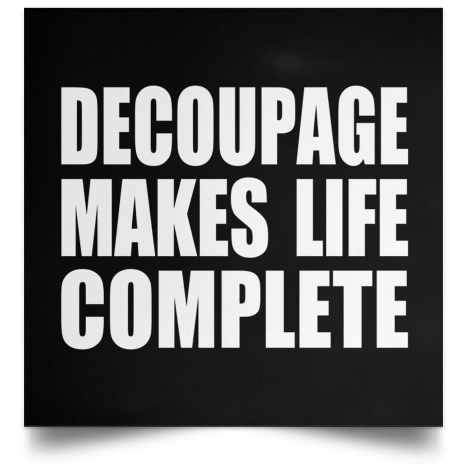 Decoupage Makes Life Complete - Poster Square