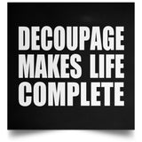 Decoupage Makes Life Complete - Poster Square