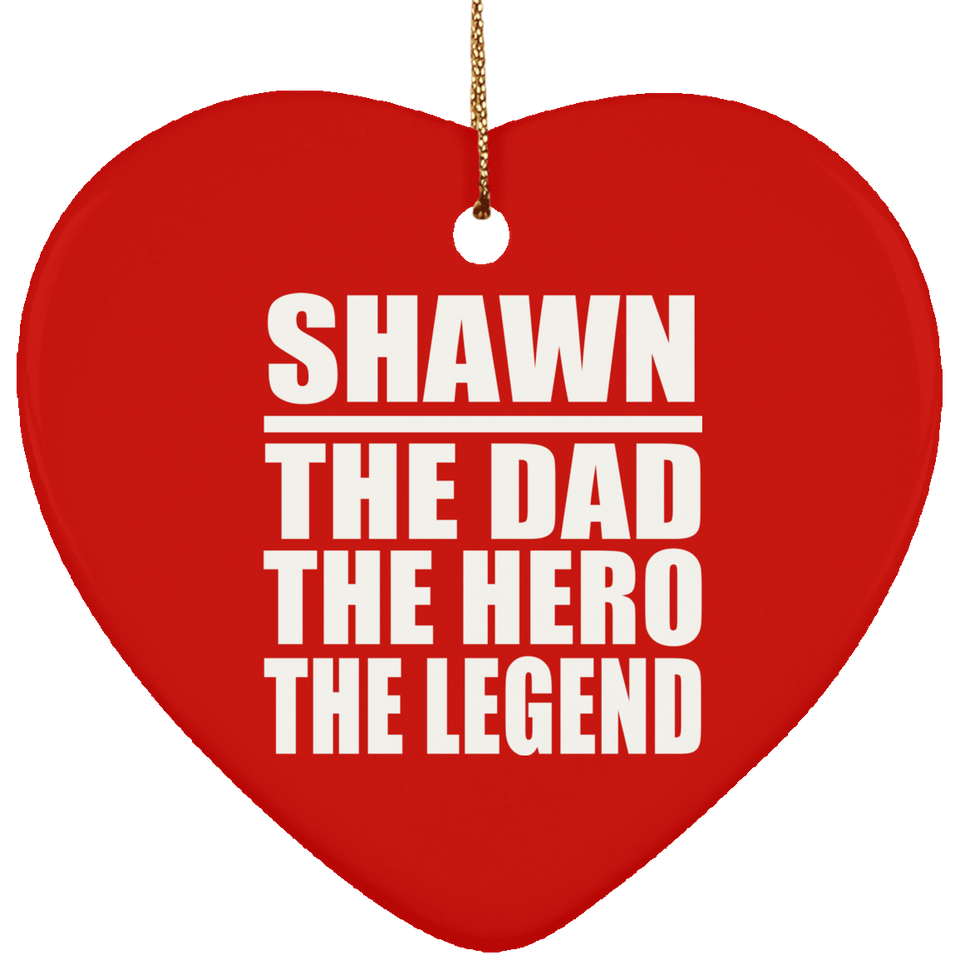Shawn The Dad The Hero The Legend - Heart Ornament