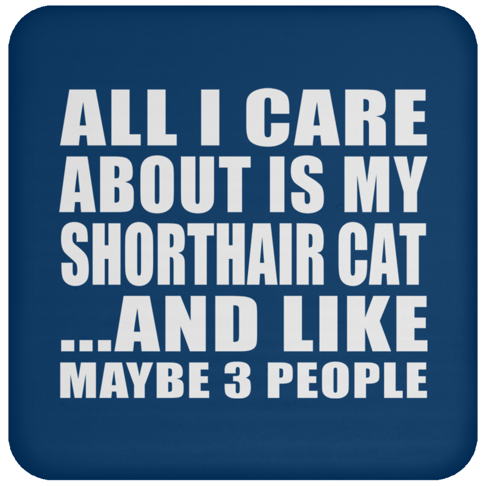 All I Care About Is My Shorthair Cat - Drink Coaster