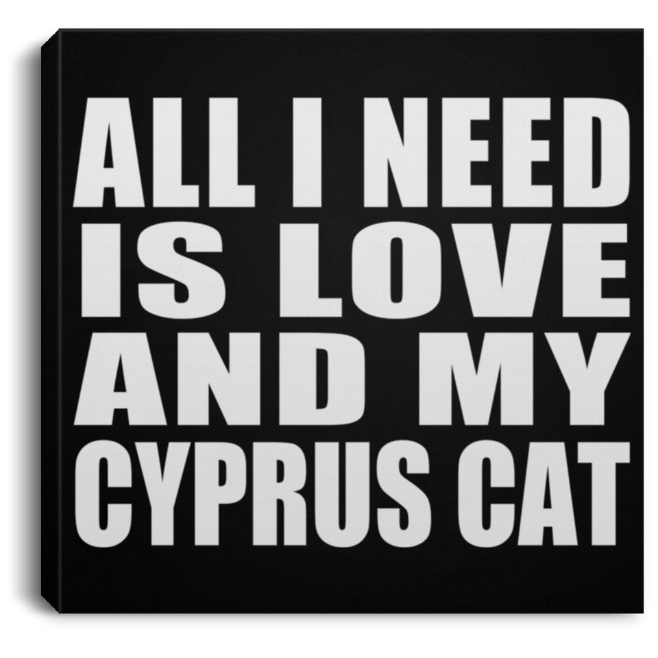 All I Need Is Love And My Cyprus Cat - Canvas Square