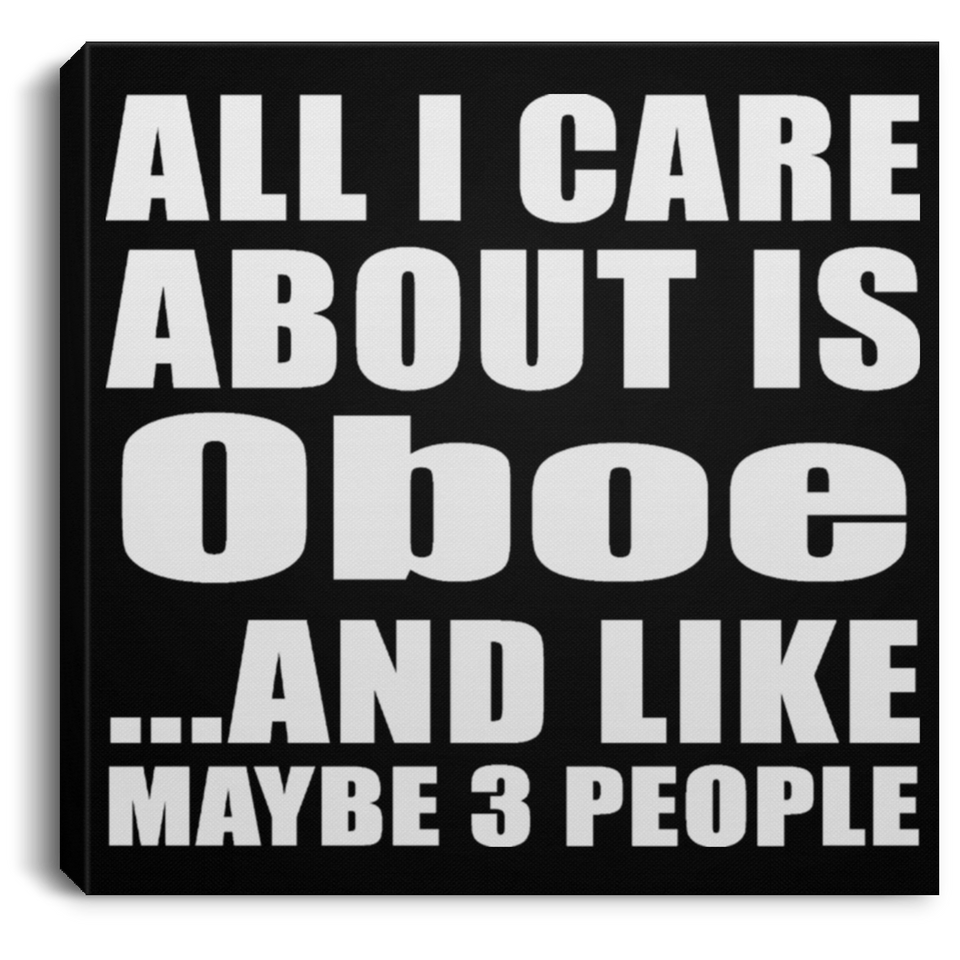 All I Care About Is Oboe - Canvas Square