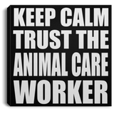 Keep Calm and Trust The Animal Care Worker - Canvas Square