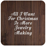 All I Want For Christmas Is More Jewelry Making - Drink Coaster D