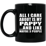 All I Care About Is My Pappy - 11 Oz Coffee Mug Black