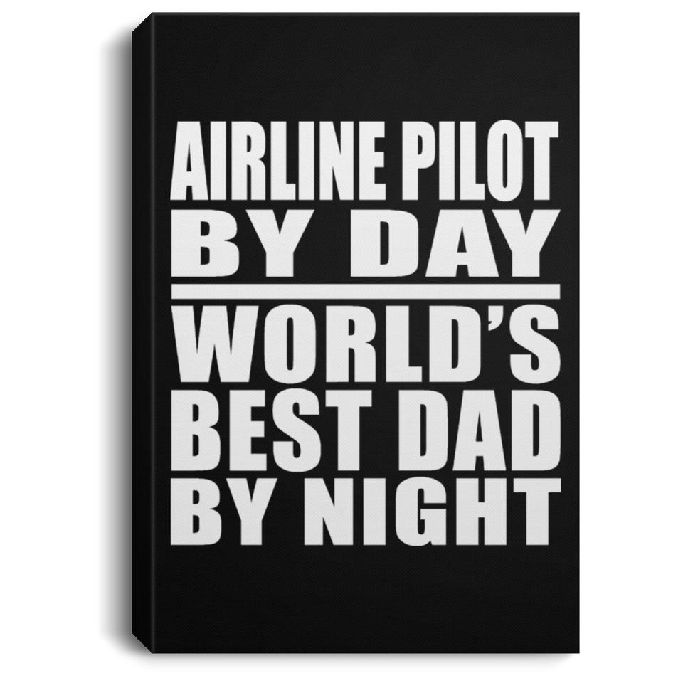 Airline Pilot By Day World's Best Dad By Night - Canvas Portrait