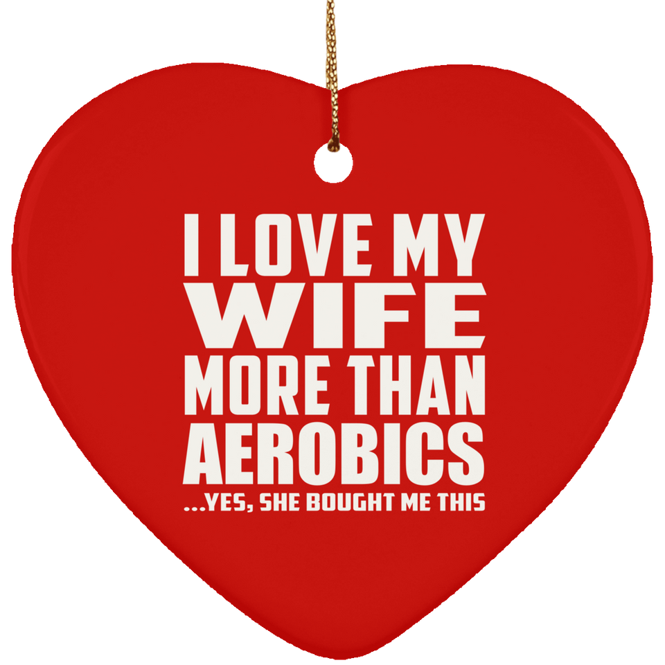 I Love My Wife More Than Aerobics - Heart Ornament
