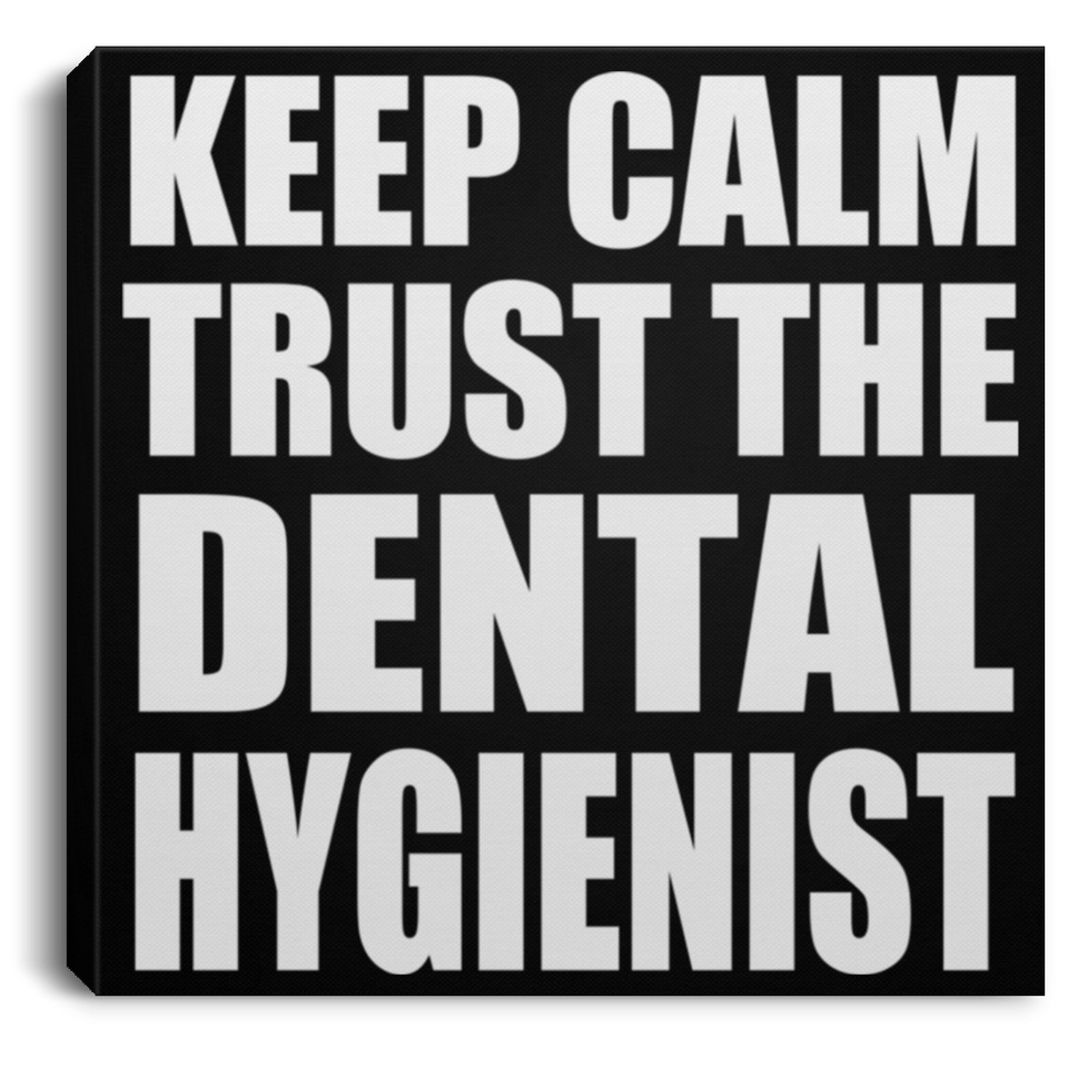 Keep Calm and Trust The Dental Hygienist - Canvas Square