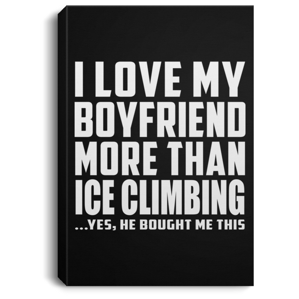 I Love My Boyfriend More Than Ice Climbing - Canvas Portrait