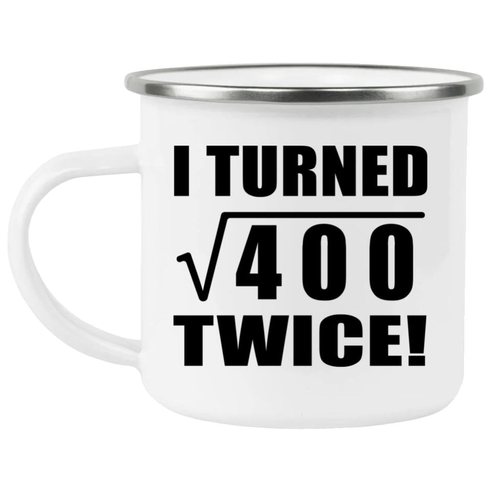 40th Birthday I Turned Square Root of 400 Twice - 12oz Camping Mug