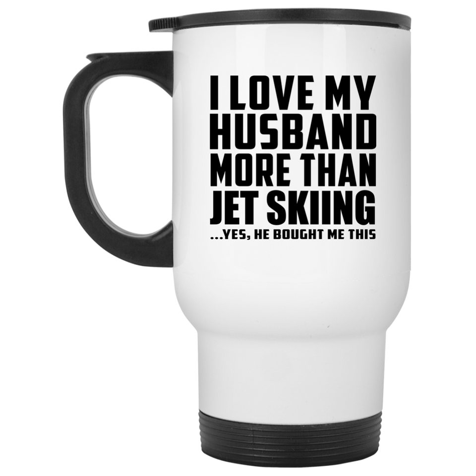 I Love My Husband More Than Jet Skiing - White Travel Mug