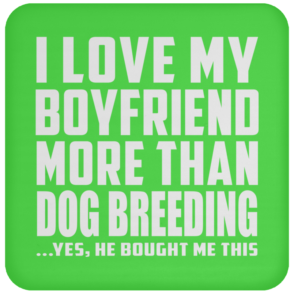 I Love My Boyfriend More Than Dog Breeding - Drink Coaster