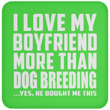 I Love My Boyfriend More Than Dog Breeding - Drink Coaster