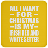 All I Want For Christmas Is My Irish Red And White Setter - Coaster