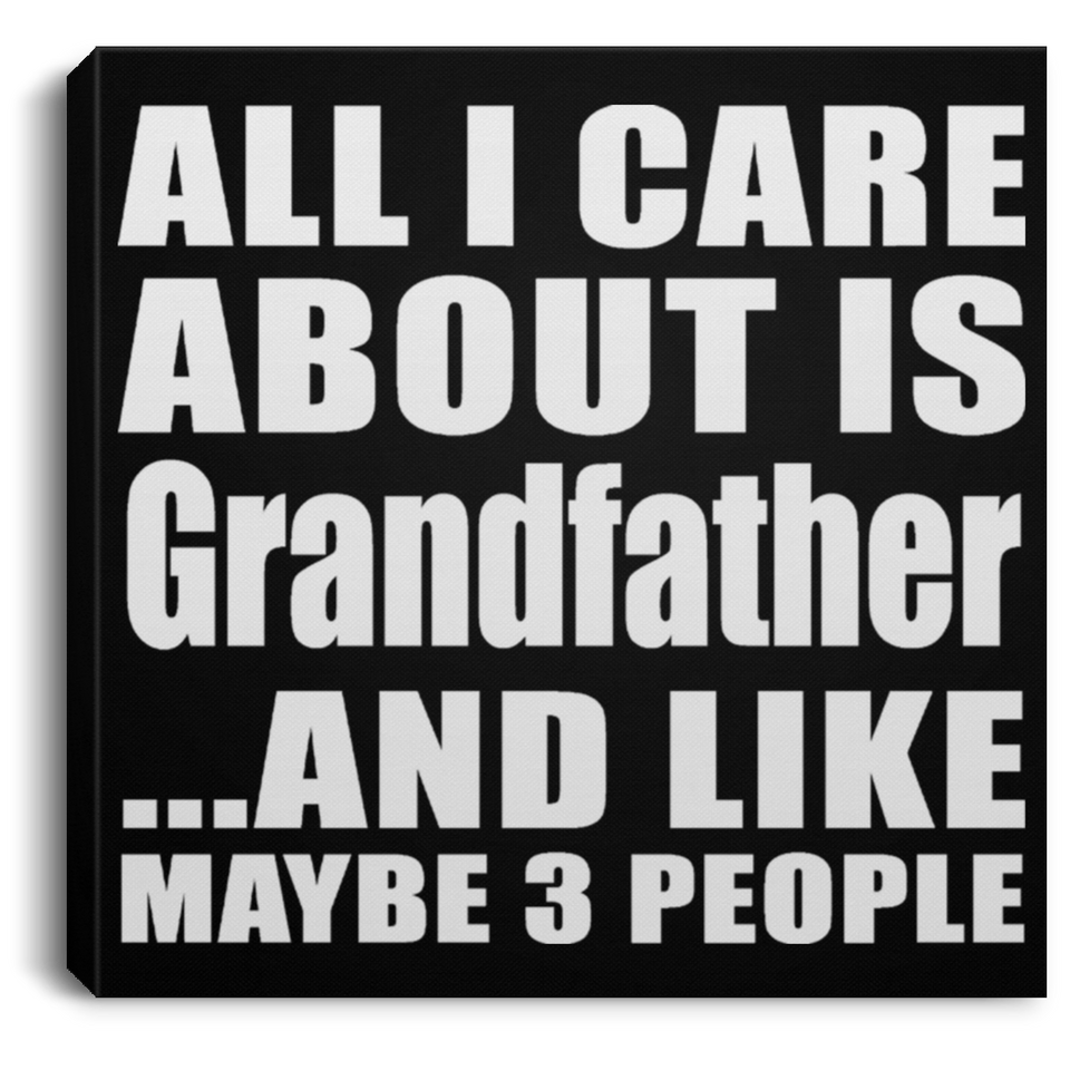 All I Care About Is Grandfather - Canvas Square