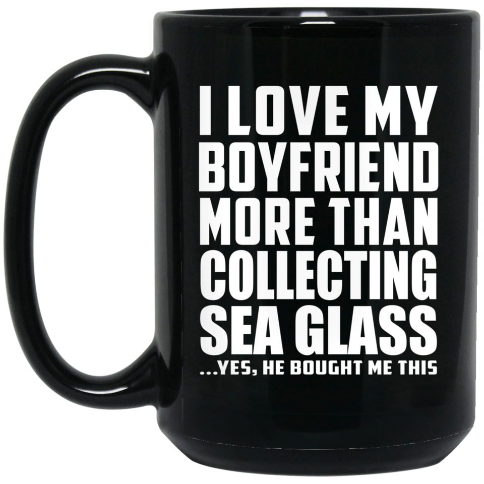 I Love My Boyfriend More Than Collecting Sea Glass - 15 Oz Coffee Mug Black