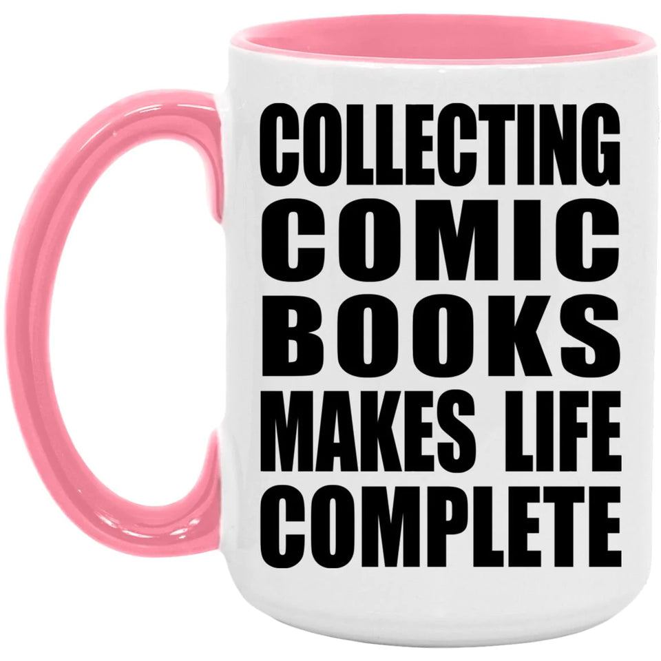Collecting Comic Books Makes Life Complete - 15oz Accent Mug Pink