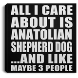 All I Care About Is Anatolian Shepherd Dog - Canvas Square
