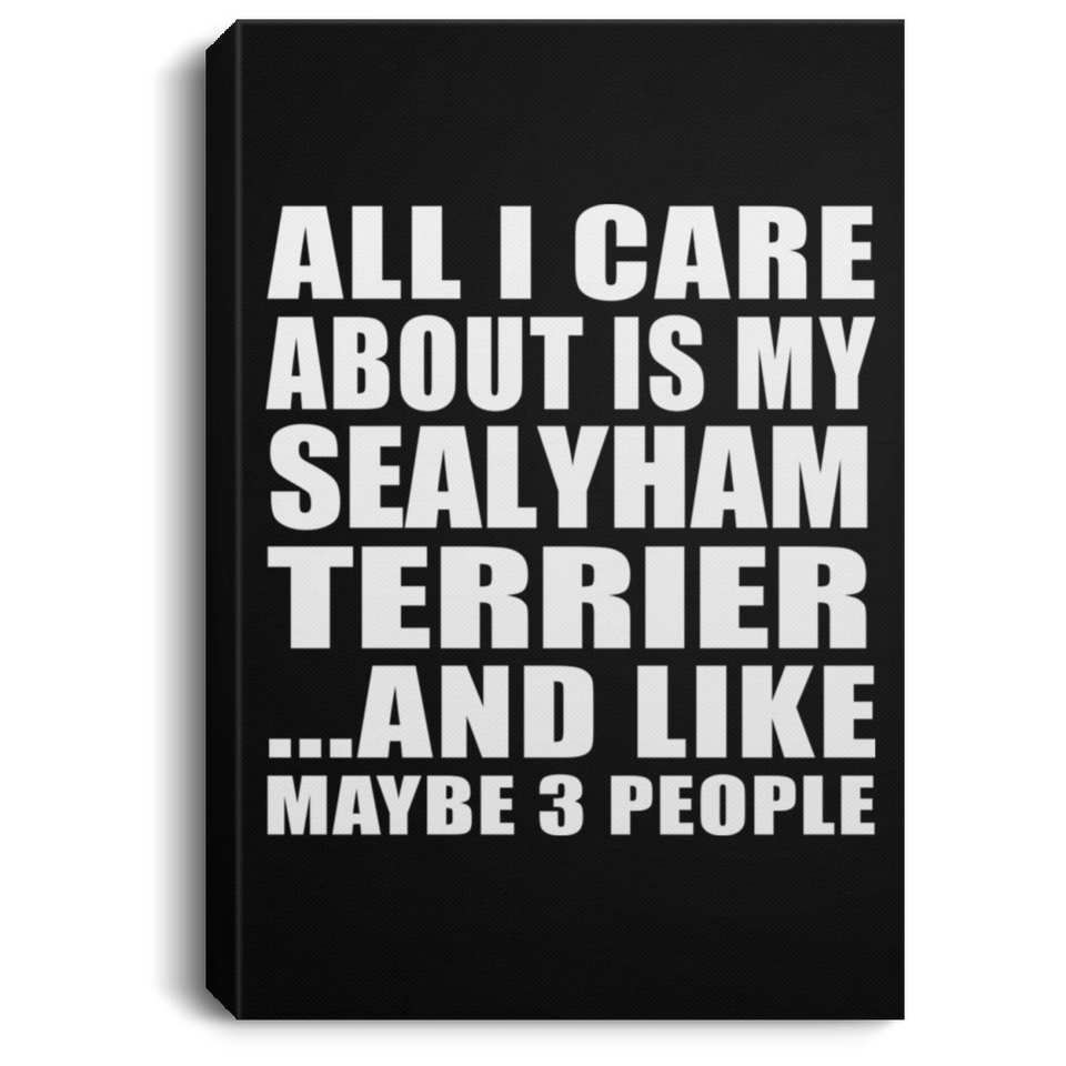 All I Care About Is My Sealyham Terrier - Canvas Portrait