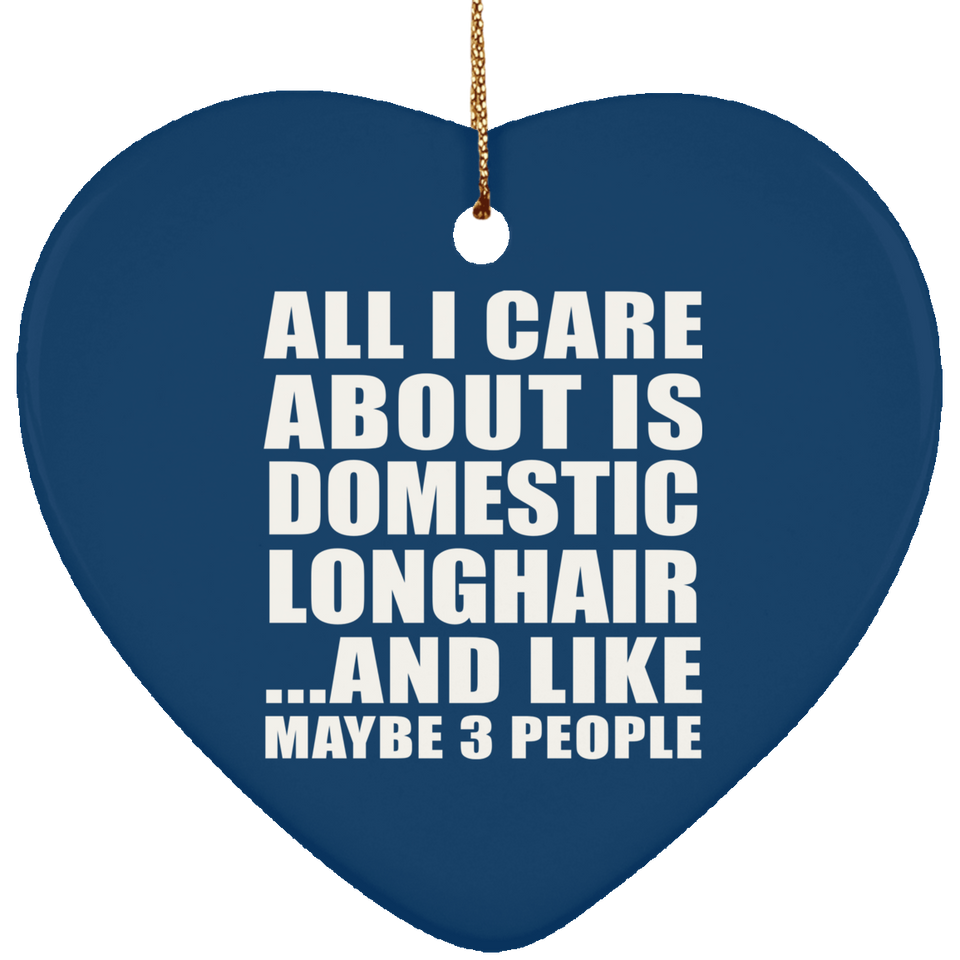 All I Care About Is Domestic Longhair - Heart Ornament