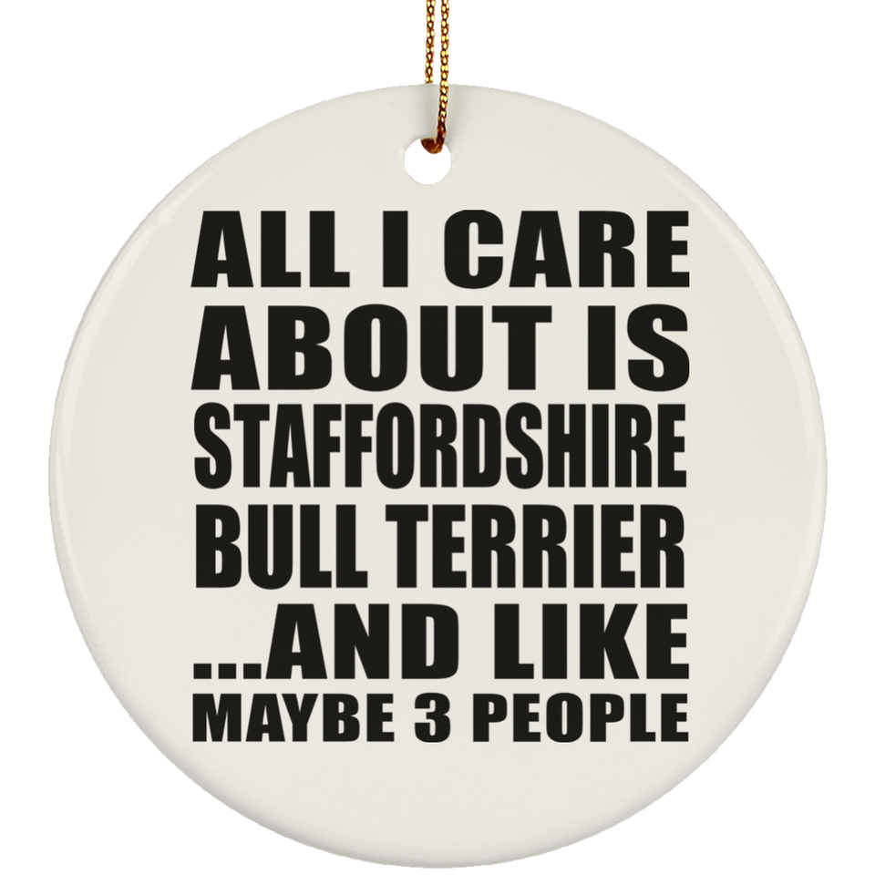 All I Care About Is Staffordshire Bull Terrier - Circle Ornament