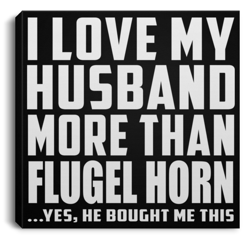 I Love My Husband More Than Flugel Horn - Canvas Square