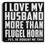 I Love My Husband More Than Flugel Horn - Canvas Square