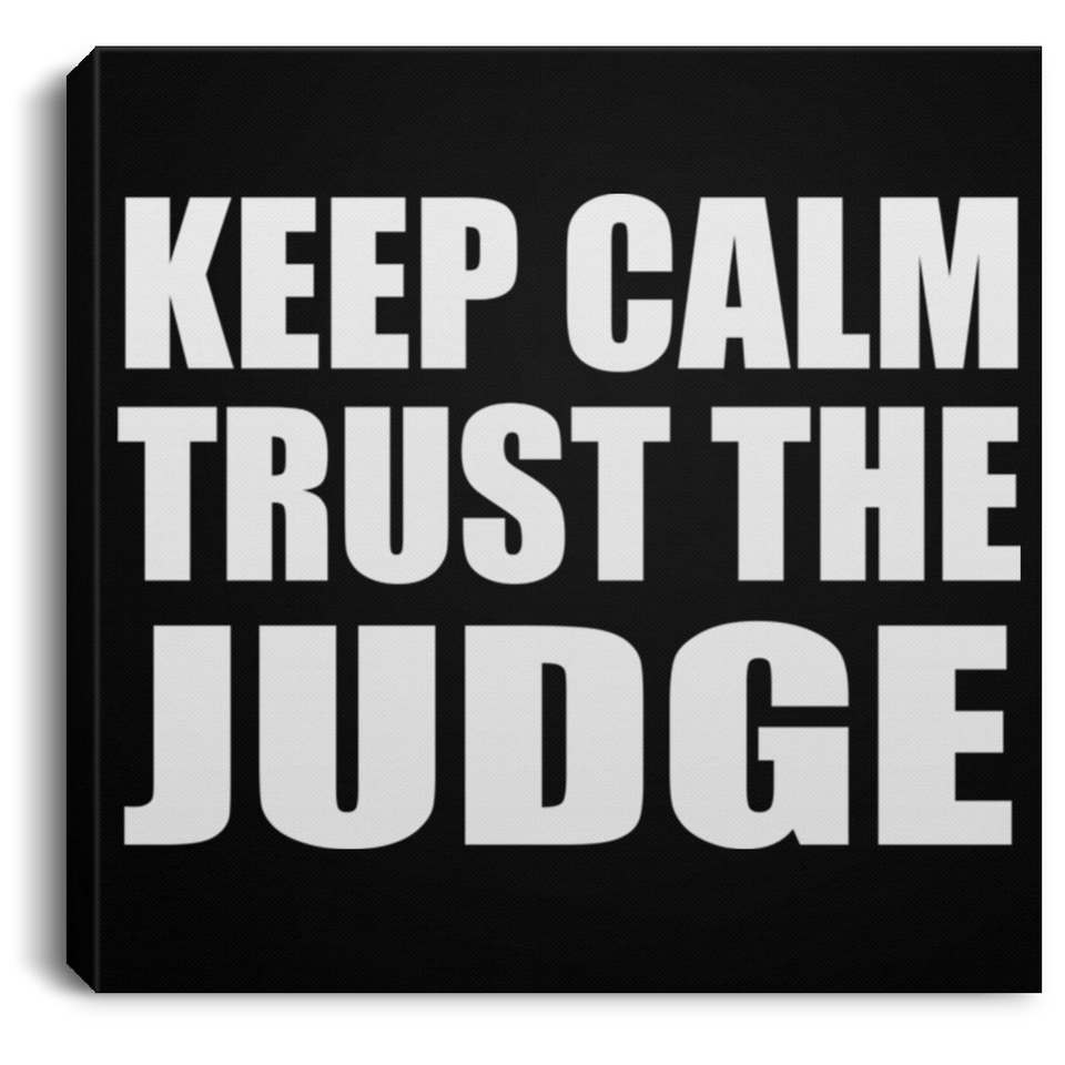 Keep Calm and Trust The Judge - Canvas Square