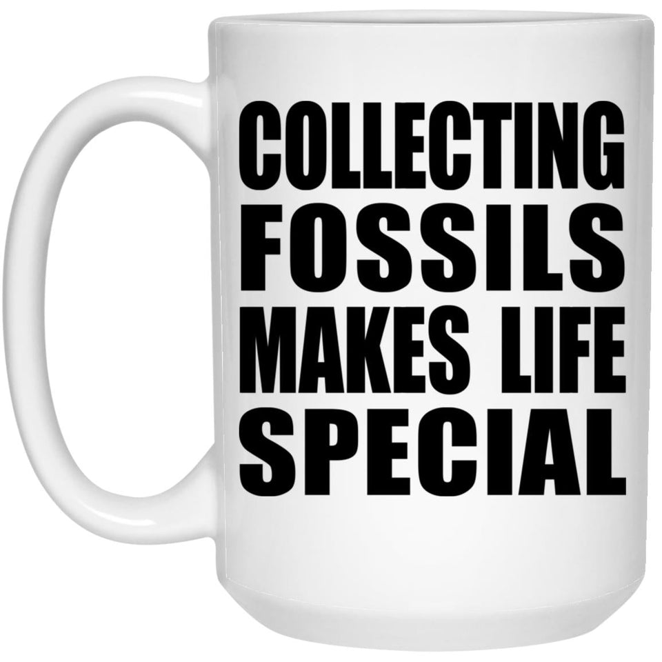 Collecting Fossils Makes Life Special - 15oz Coffee Mug