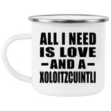 All I Need Is Love And A Xoloitzcuintli - 12oz Camping Mug