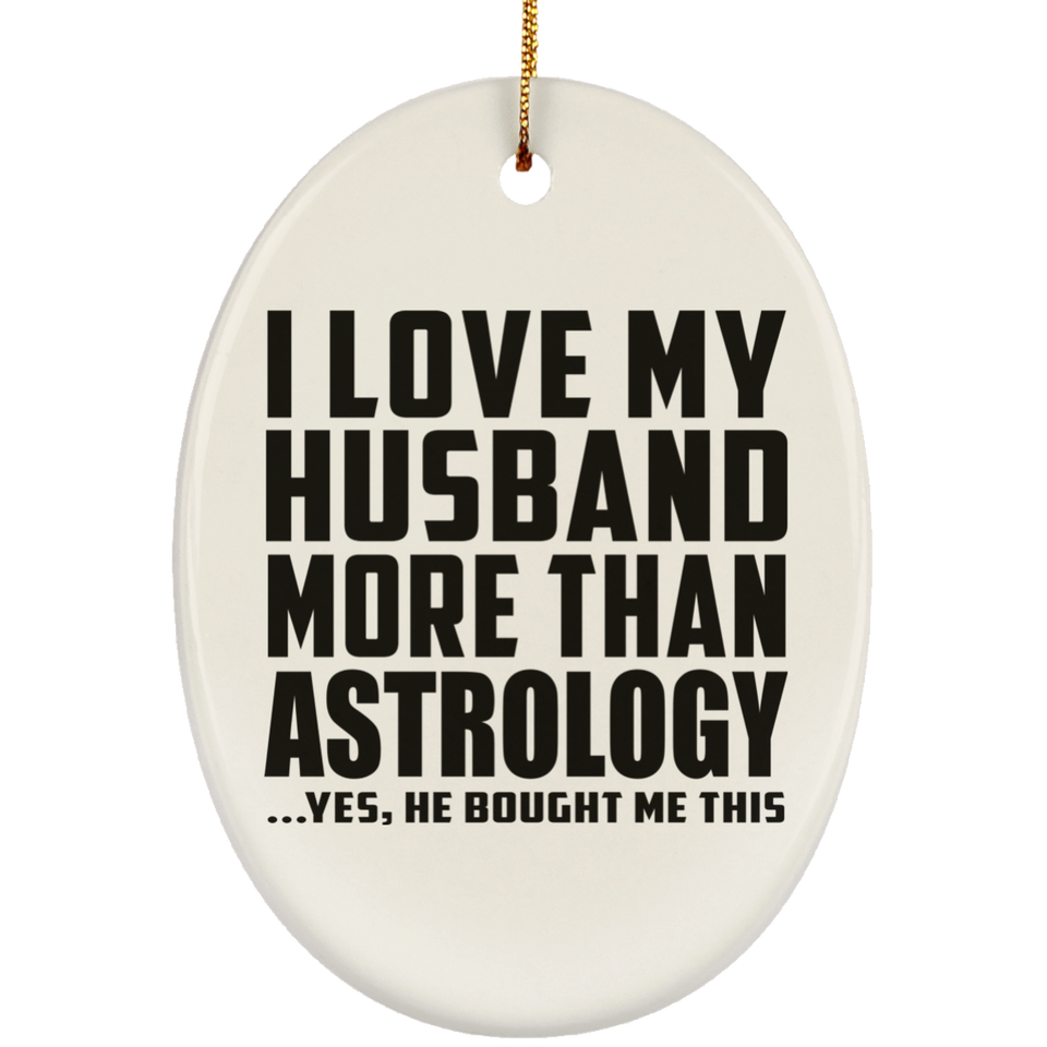 I Love My Husband More Than Astrology - Oval Ornament