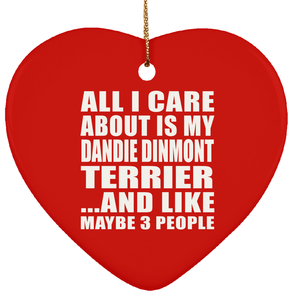 All I Care About Is My Dandie Dinmont Terrier - Heart Ornament